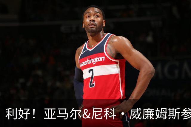 利好！亚马尔&尼科·威廉姆斯参与合练 首战出场几率大增